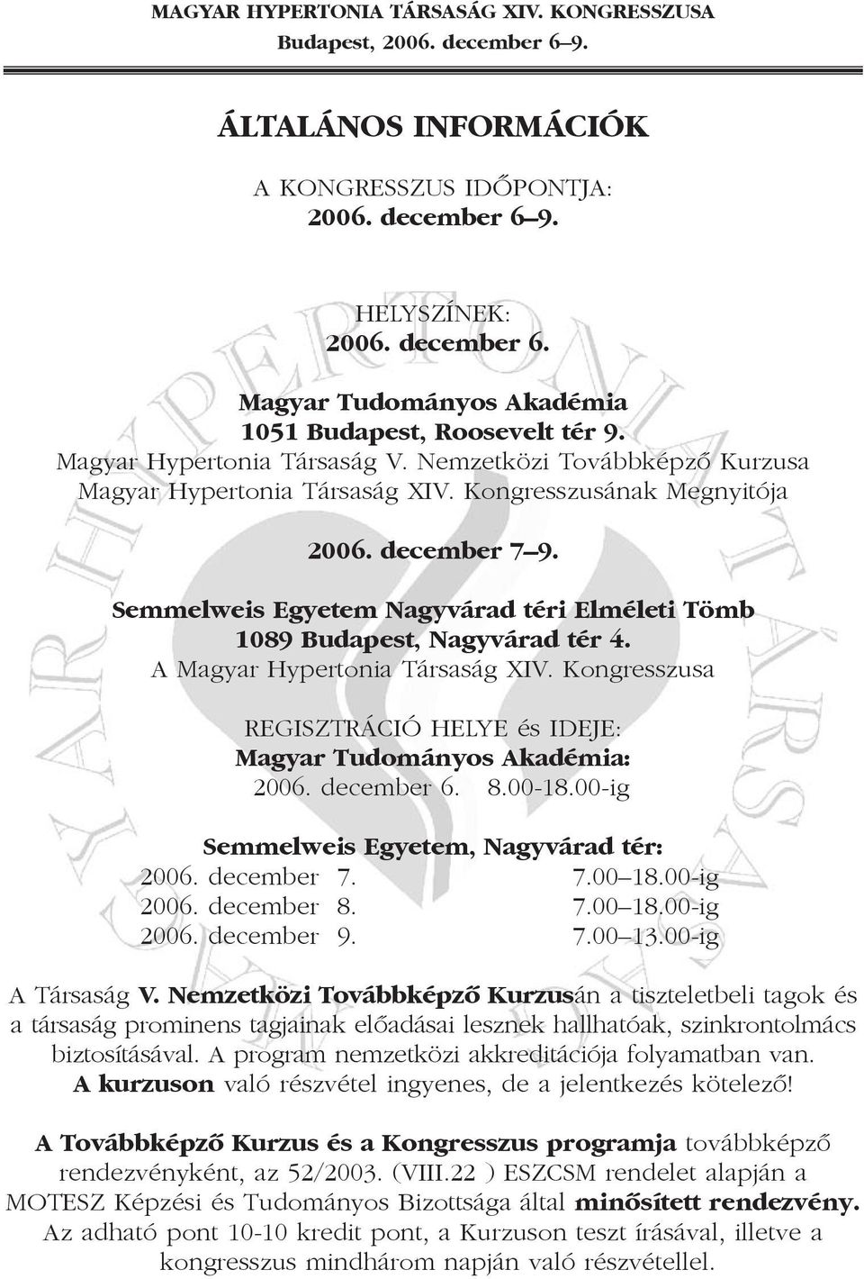 A Magyar Hypertonia Társaság XIV. Kongresszusa REGISZTRÁCIÓ HELYE és IDEJE: Magyar Tudományos Akadémia: 2006. december 6. 8.00-18.00-ig Semmelweis Egyetem, Nagyvárad tér: 2006. december 7. 7.00 18.