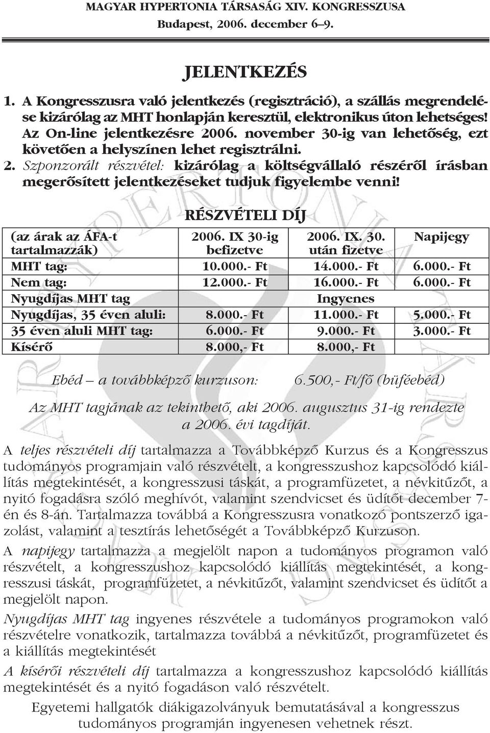 RÉSZVÉTELI DÍJ (az árak az ÁFA-t 2006. IX 30-ig 2006. IX. 30. Napijegy tartalmazzák) befizetve után fizetve MHT tag: 10.000.- Ft 14.000.- Ft 6.000.- Ft Nem tag: 12.000.- Ft 16.000.- Ft 6.000.- Ft Nyugdíjas MHT tag Ingyenes Nyugdíjas, 35 éven aluli: 8.