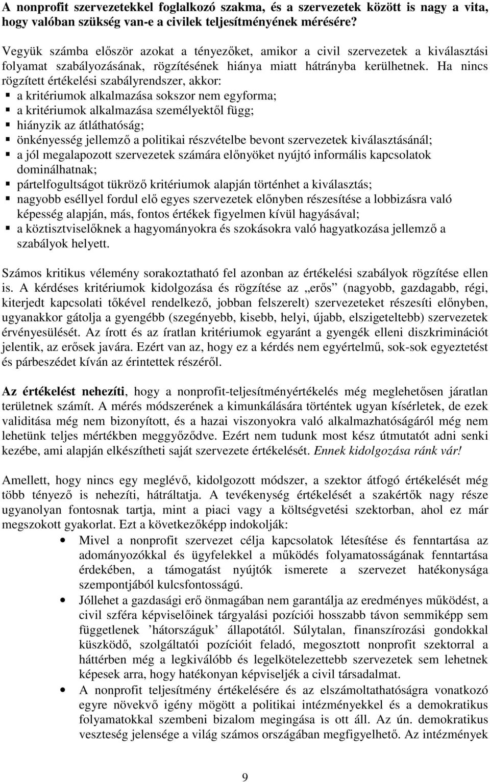 Ha nincs rögzített értékelési szabályrendszer, akkor: a kritériumok alkalmazása sokszor nem egyforma; a kritériumok alkalmazása személyektől függ; hiányzik az átláthatóság; önkényesség jellemző a