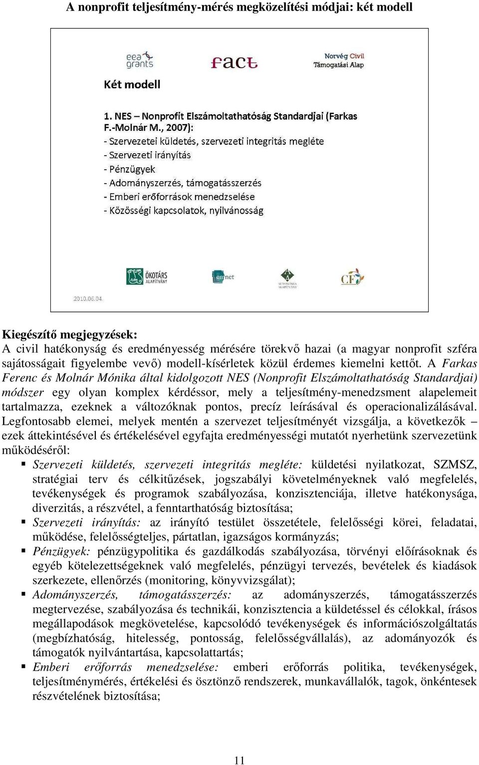 A Farkas Ferenc és Molnár Mónika által kidolgozott NES (Nonprofit Elszámoltathatóság Standardjai) módszer egy olyan komplex kérdéssor, mely a teljesítmény-menedzsment alapelemeit tartalmazza, ezeknek