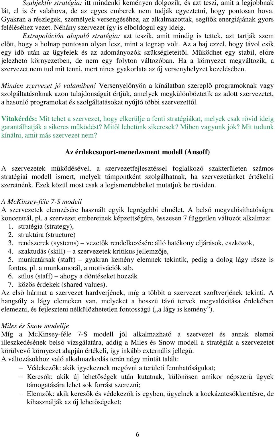 Extrapoláción alapuló stratégia: azt teszik, amit mindig is tettek, azt tartják szem előtt, hogy a holnap pontosan olyan lesz, mint a tegnap volt.