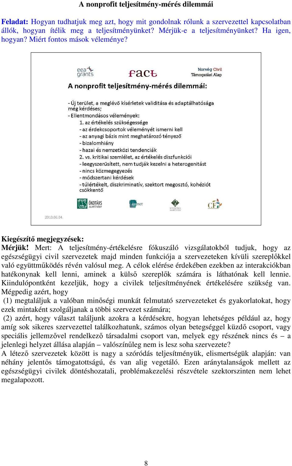 Mert: A teljesítmény-értékelésre fókuszáló vizsgálatokból tudjuk, hogy az egészségügyi civil szervezetek majd minden funkciója a szervezeteken kívüli szereplőkkel való együttműködés révén valósul meg.