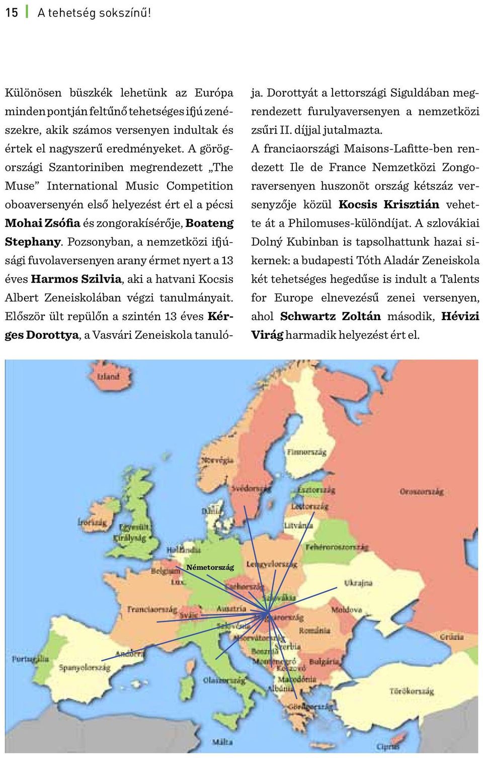 Pozsonyban, a nemzetközi ifjúsági fuvolaversenyen arany érmet nyert a 13 éves Harmos Szilvia, aki a hatvani Kocsis Albert Zeneiskolában végzi tanulmányait.