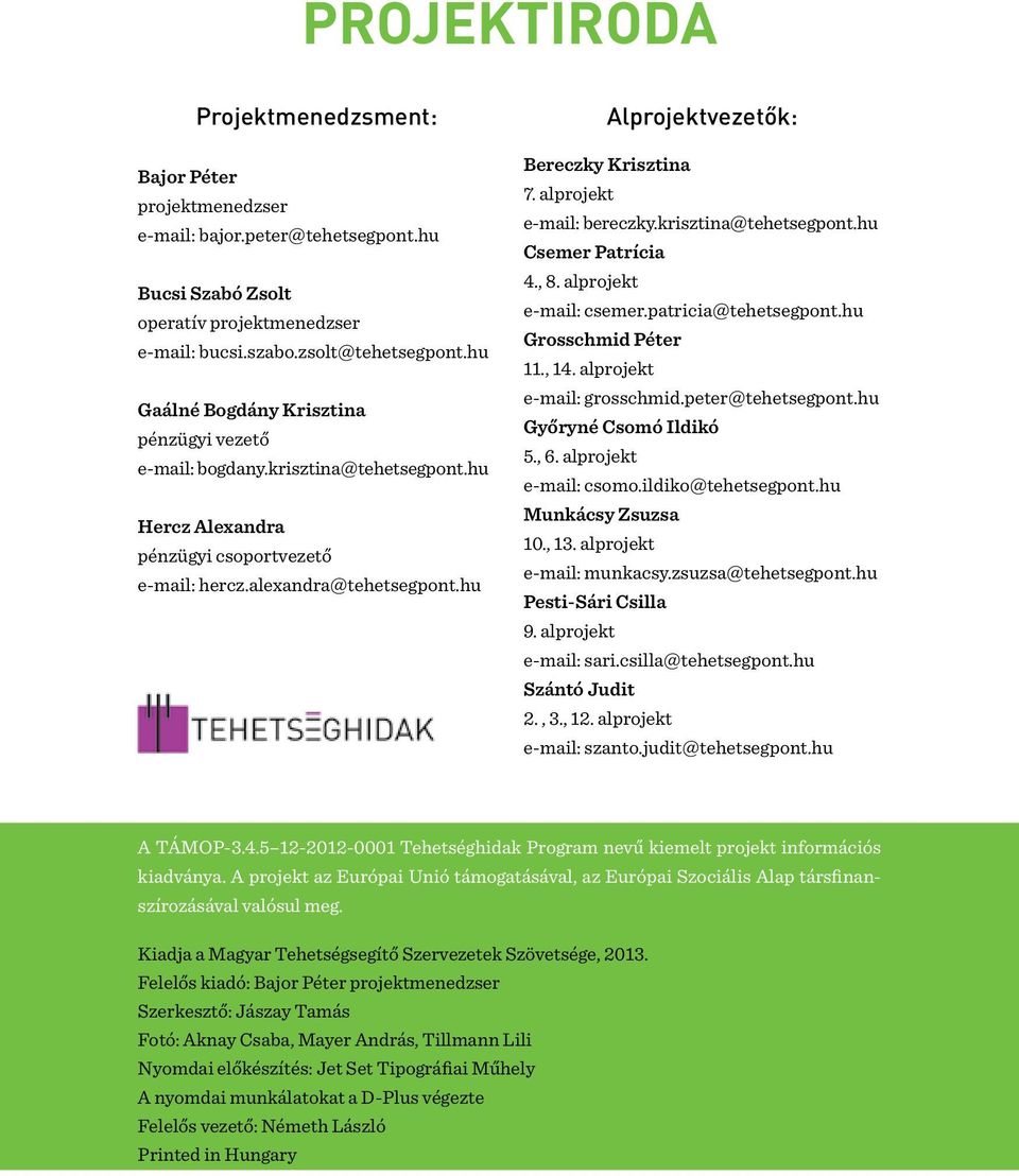 hu Alprojektvezetők: Bereczky Krisztina 7. alprojekt e-mail: bereczky.krisztina@tehetsegpont.hu Csemer Patrícia 4., 8. alprojekt e-mail: csemer.patricia@tehetsegpont.hu Grosschmid Péter 11., 14.