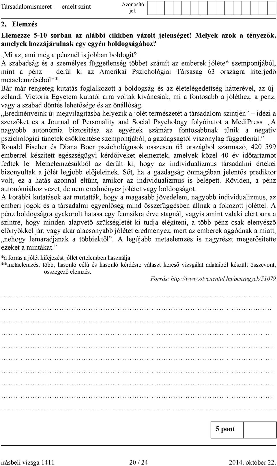 Bár már rengeteg kutatás foglalkozott a boldogság és az életelégedettség hátterével, az újzélandi Victoria Egyetem kutatói arra voltak kíváncsiak, mi a fontosabb a jóléthez, a pénz, vagy a szabad