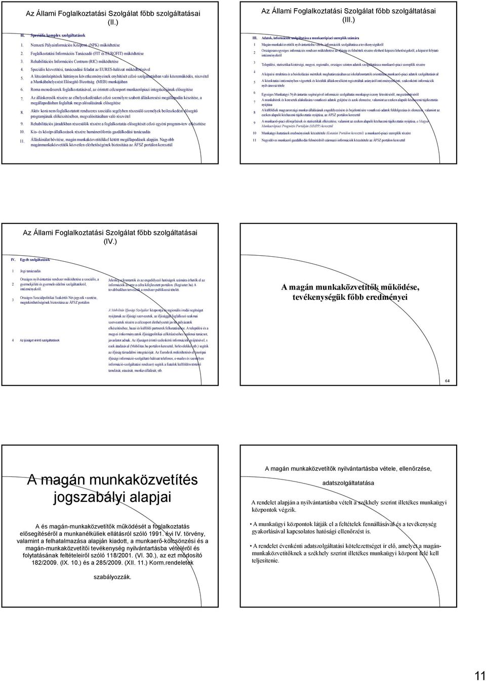 Rehabilitációs Információs Centrum (RIC) működtetése 4. Speciális közvetítési, tanácsadási feladat az EURES-hálózat működtetésével 5.