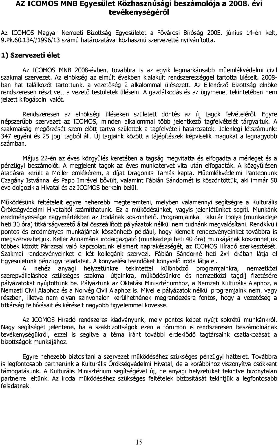 Az elnökség az elmúlt években kialakult rendszerességgel tartotta üléseit. 2008- ban hat találkozót tartottunk, a vezetőség 2 alkalommal ülésezett.