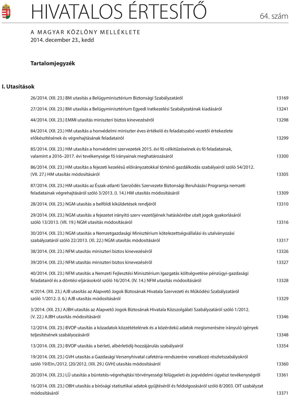 (XII. 23.) HM utasítás a honvédelmi szervezetek 2015. évi fő célkitűzéseinek és fő feladatainak, valamint a 2016 2017. évi tevékenysége fő irányainak meghatározásáról 13300 86/2014. (XII. 23.) HM utasítás a fejezeti kezelésű előirányzatokkal történő gazdálkodás szabályairól szóló 54/2012.