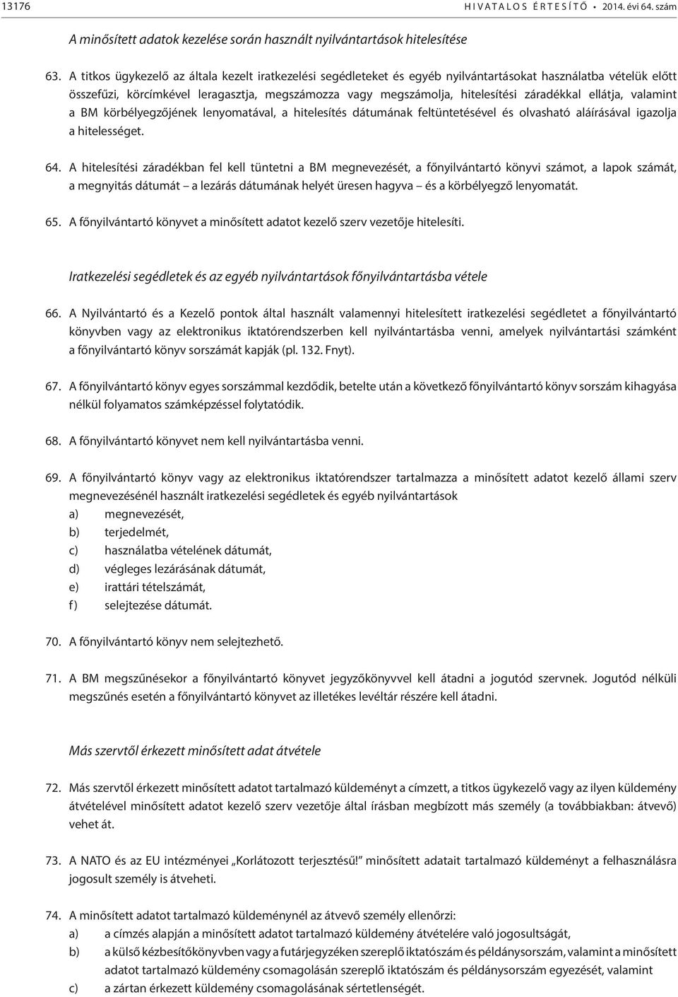 záradékkal ellátja, valamint a BM körbélyegzőjének lenyomatával, a hitelesítés dátumának feltüntetésével és olvasható aláírásával igazolja a hitelességet. 64.