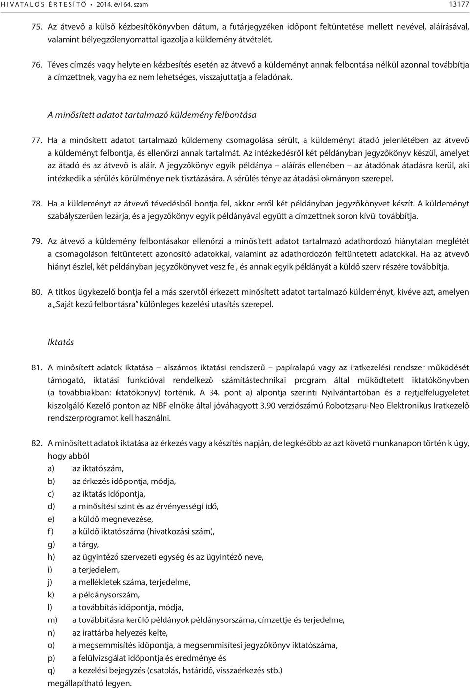 Téves címzés vagy helytelen kézbesítés esetén az átvevő a küldeményt annak felbontása nélkül azonnal továbbítja a címzettnek, vagy ha ez nem lehetséges, visszajuttatja a feladónak.