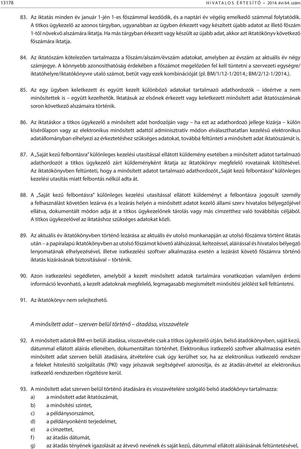 Ha más tárgyban érkezett vagy készült az újabb adat, akkor azt iktatókönyv következő főszámára iktatja. 84.