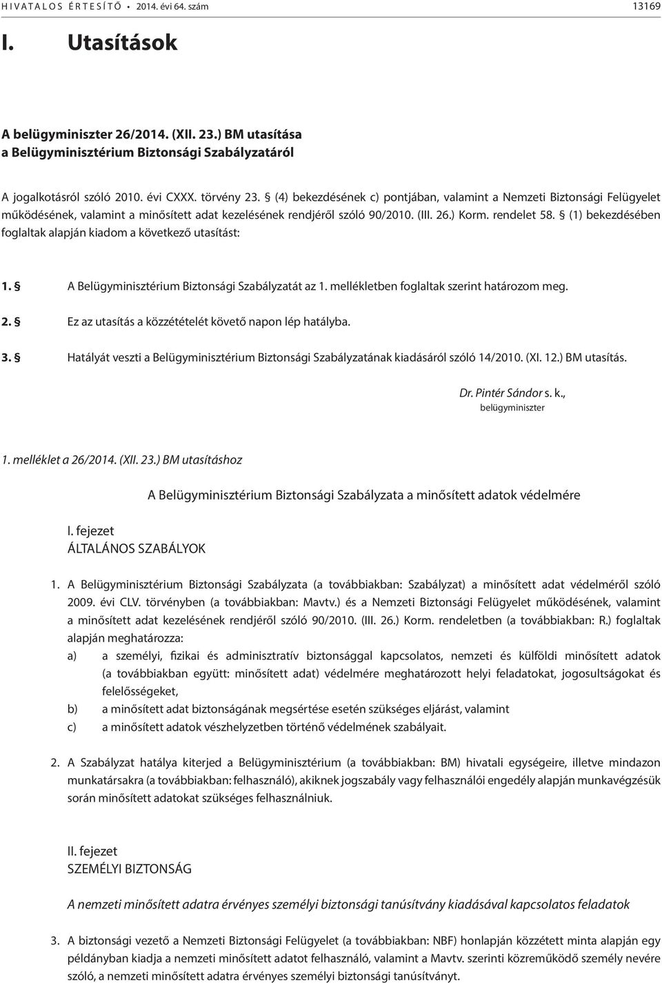 (1) bekezdésében foglaltak alapján kiadom a következő utasítást: 1. A Belügyminisztérium Biztonsági Szabályzatát az 1. mellékletben foglaltak szerint határozom meg. 2.