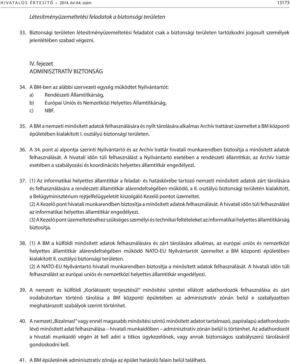 A BM-ben az alábbi szervezeti egység működtet Nyilvántartót: a) Rendészeti Államtitkárság, b) Európai Uniós és Nemzetközi Helyettes Államtitkárság, c) NBF. 35.