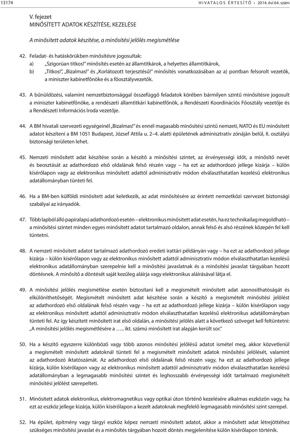 minősítés vonatkozásában az a) pontban felsorolt vezetők, a miniszter kabinetfőnöke és a főosztályvezetők. 43.