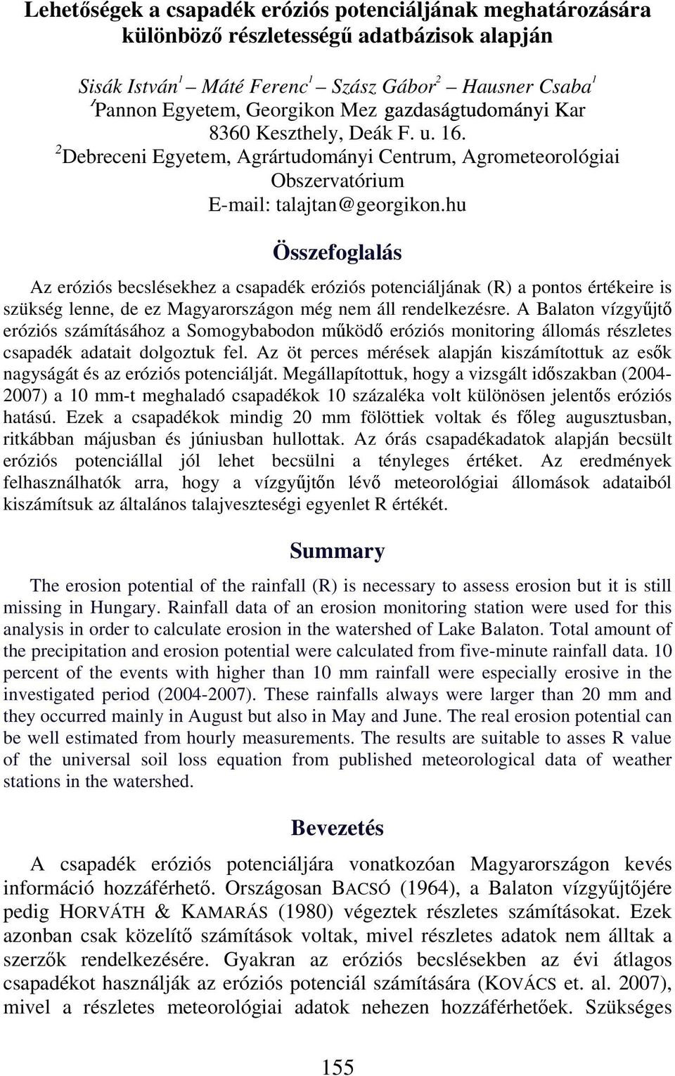 hu Összefoglalás Az eróziós becslésekhez a csapadék eróziós potenciáljának (R) a pontos értékeire is szükség lenne, de ez Magyarországon még nem áll rendelkezésre.
