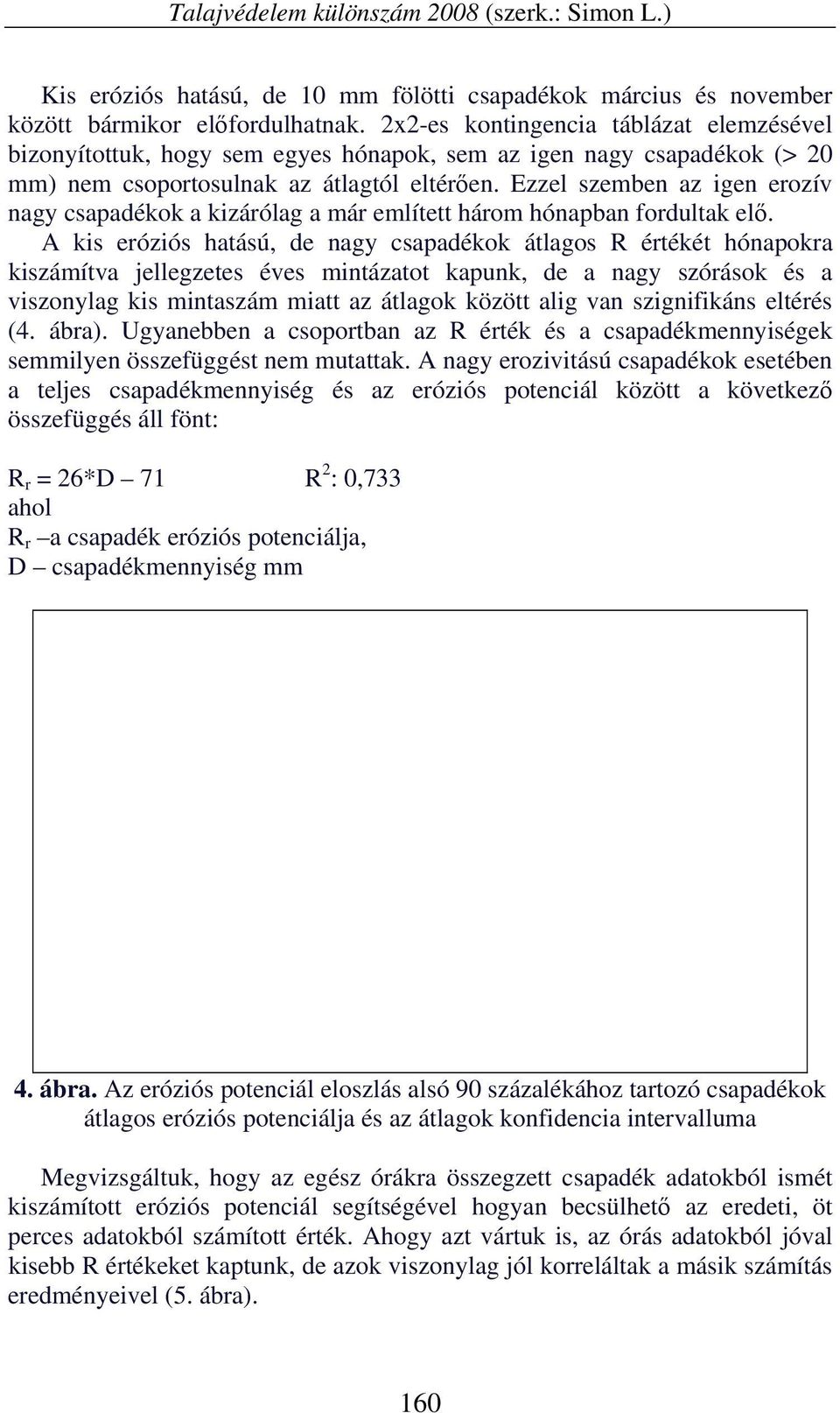 Ezzel szemben az igen erozív nagy csapadékok a kizárólag a már említett három hónapban fordultak elő.