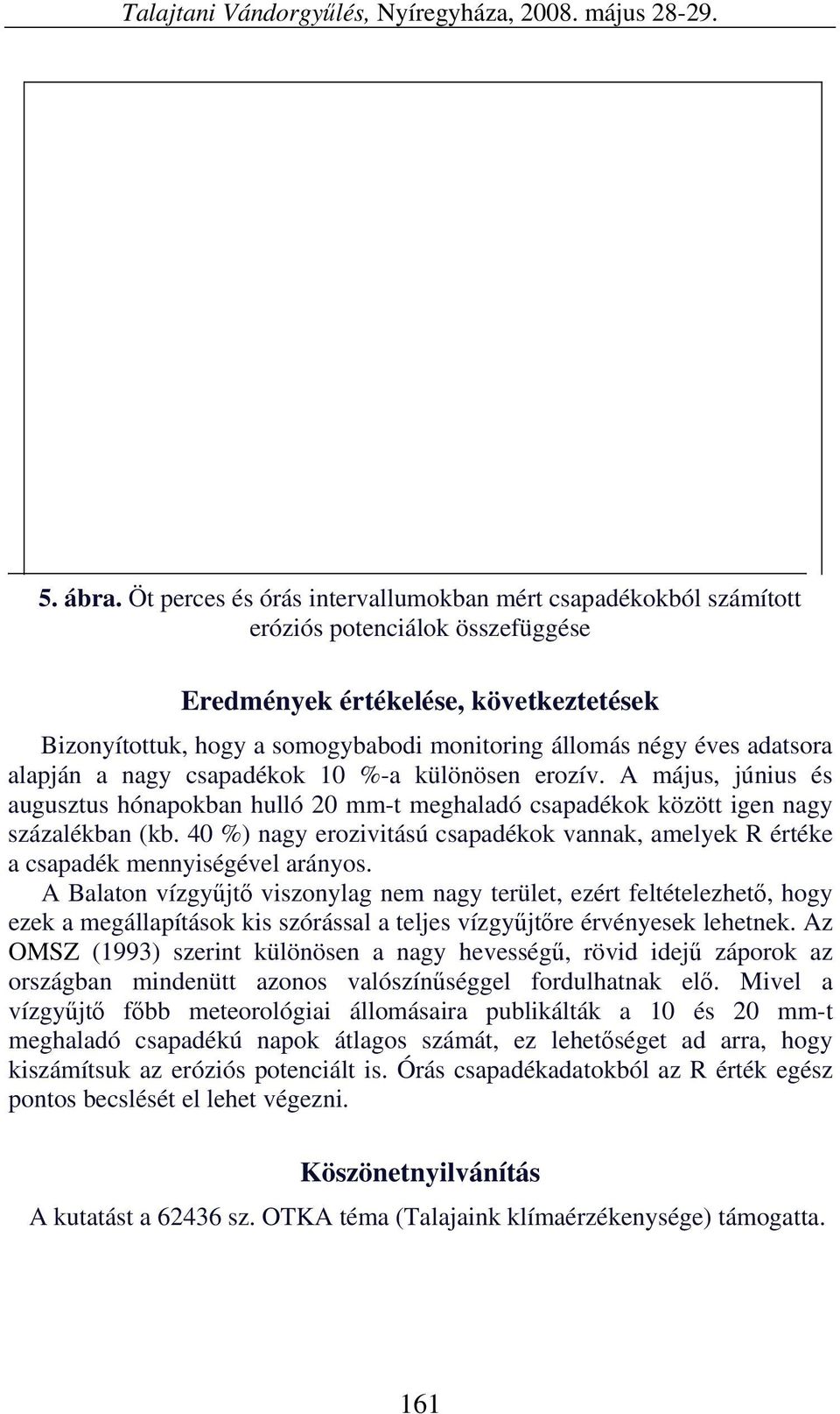 adatsora alapján a nagy csapadékok 10 %-a különösen erozív. A május, június és augusztus hónapokban hulló 20 mm-t meghaladó csapadékok között igen nagy százalékban (kb.