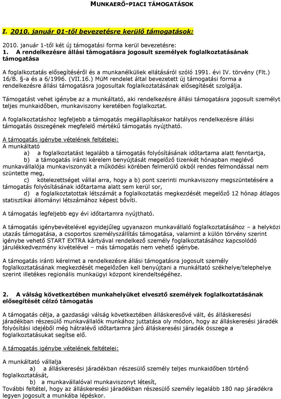 -a és a 6/1996. (VII.16.) MüM rendelet által bevezetett új támogatási forma a rendelkezésre állási támogatásra jogosultak foglalkoztatásának elősegítését szolgálja.