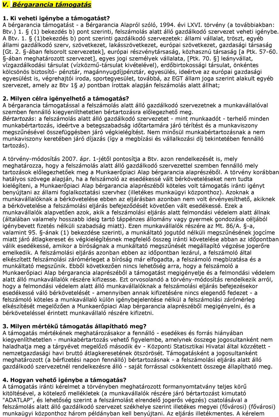 (1)bekezdés b) pont szerinti gazdálkodó szervezetek: állami vállalat, tröszt, egyéb állami gazdálkodó szerv, szövetkezet, lakásszövetkezet, európai szövetkezet, gazdasági társaság [Gt. 2.