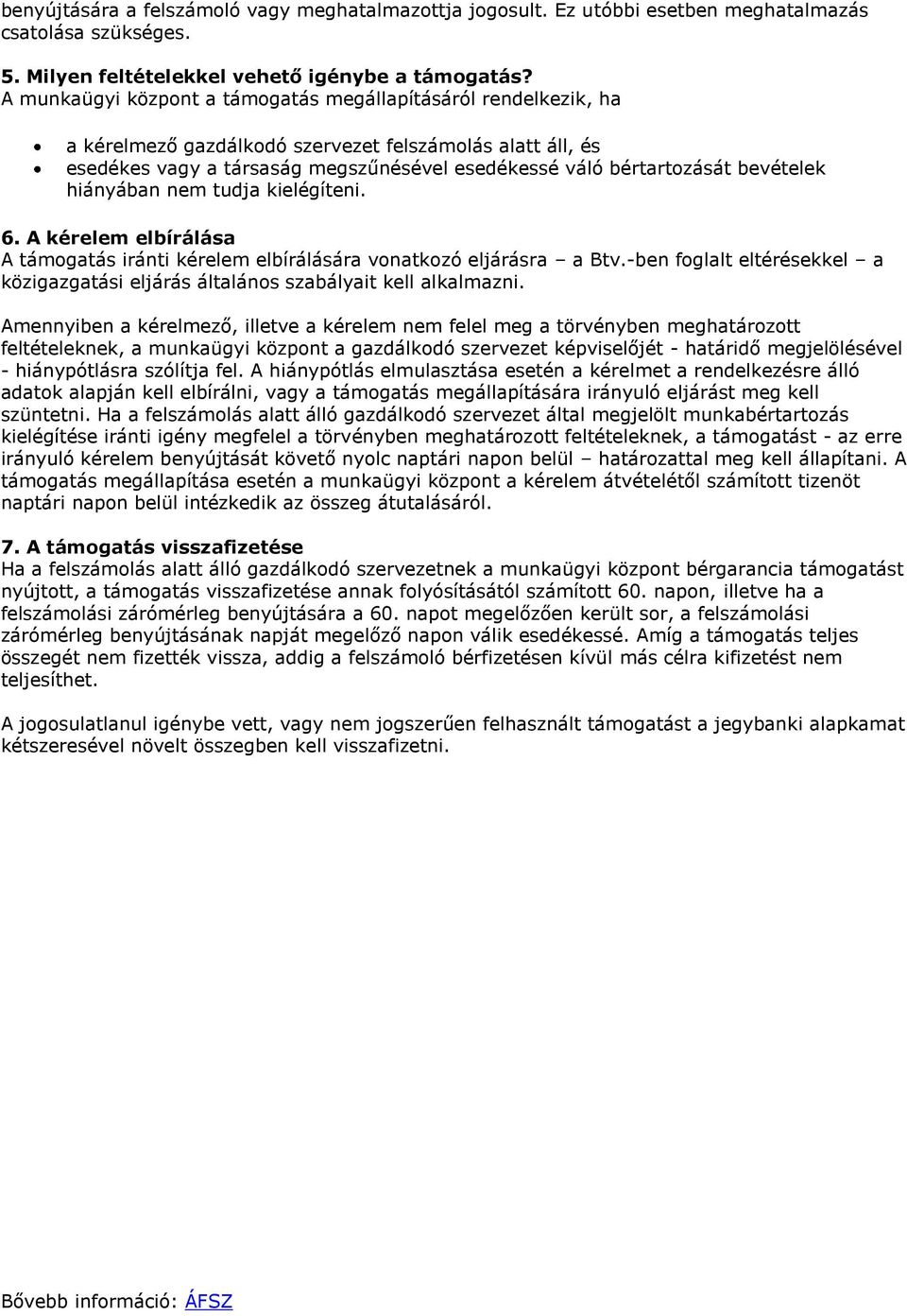 bevételek hiányában nem tudja kielégíteni. 6. A kérelem elbírálása A támogatás iránti kérelem elbírálására vonatkozó eljárásra a Btv.