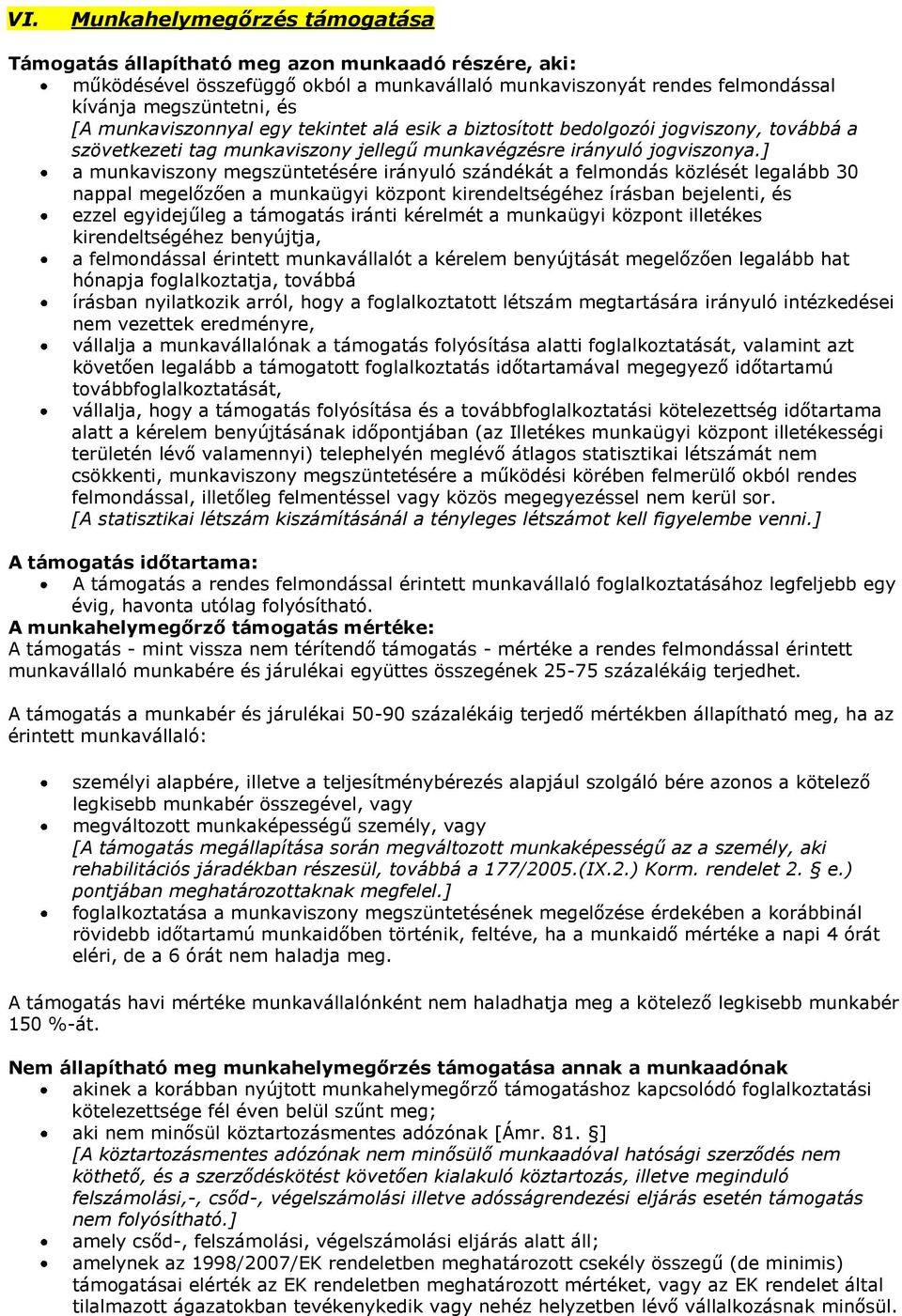 ] a munkaviszony megszüntetésére irányuló szándékát a felmondás közlését legalább 30 nappal megelőzően a munkaügyi központ kirendeltségéhez írásban bejelenti, és ezzel egyidejűleg a támogatás iránti