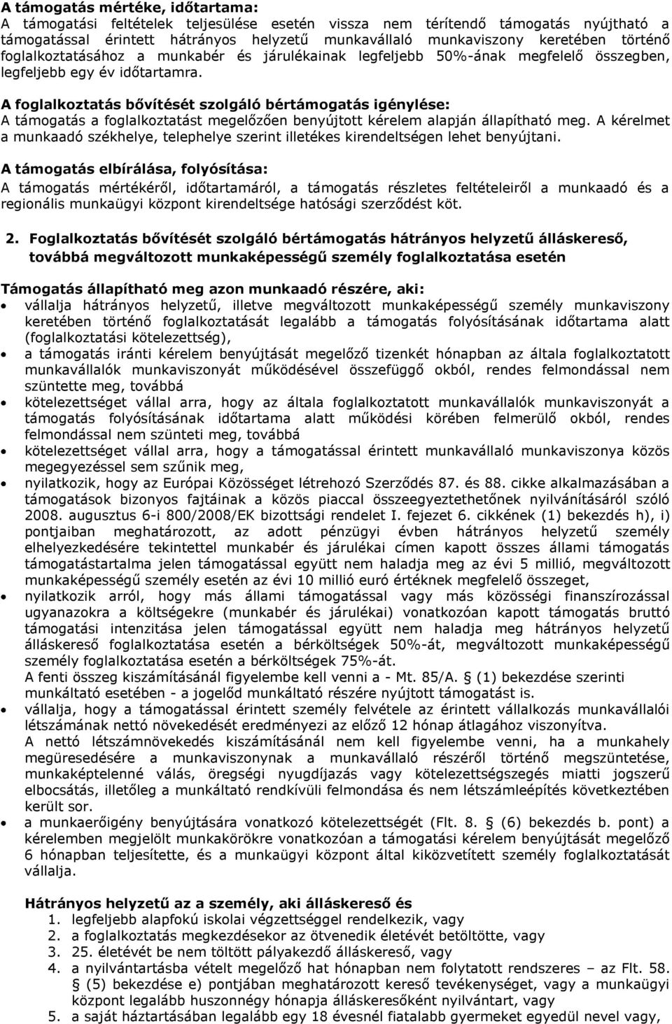 A foglalkoztatás bővítését szolgáló bértámogatás igénylése: A támogatás a foglalkoztatást megelőzően benyújtott kérelem alapján állapítható meg.