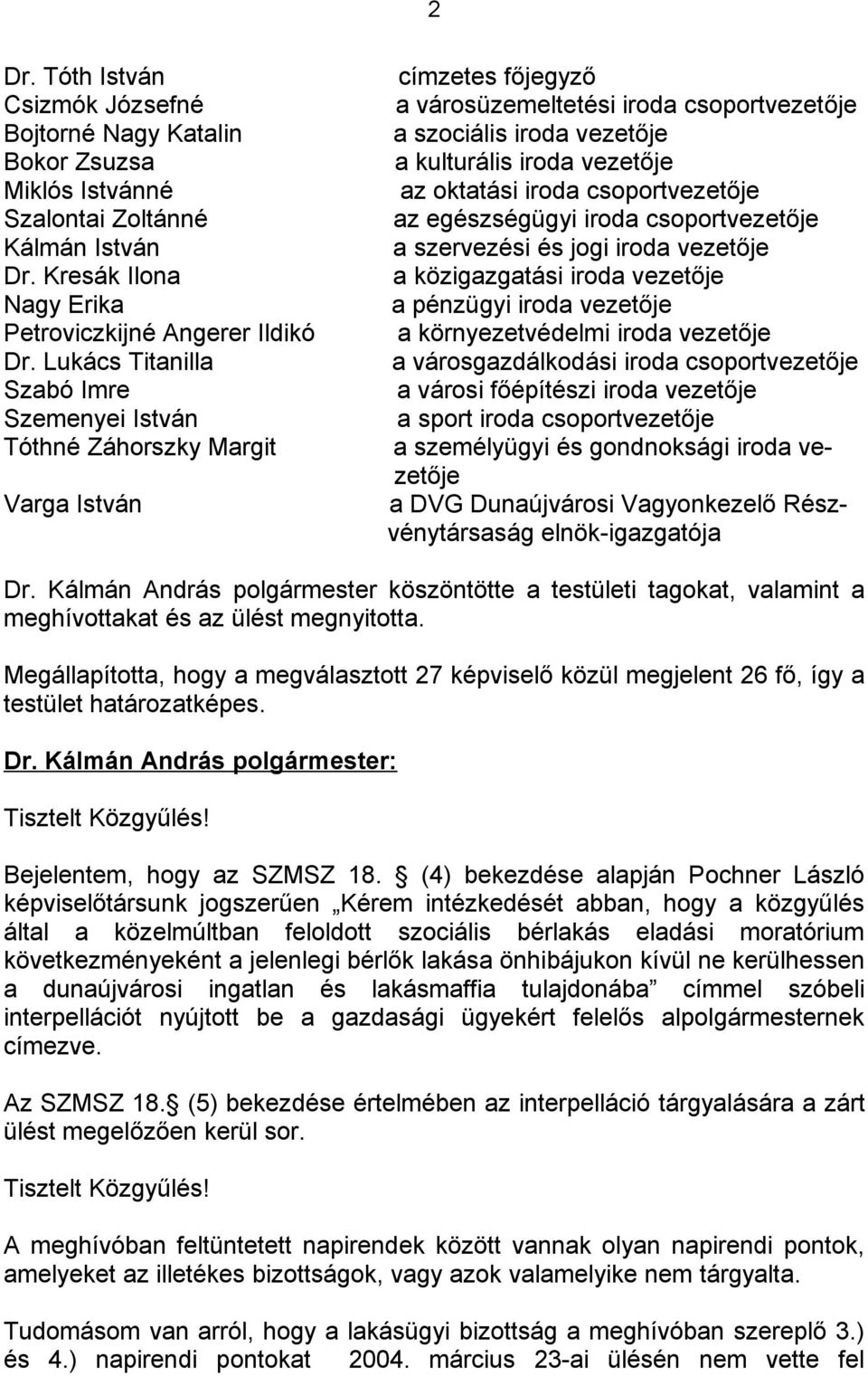 oktatási iroda csoportvezetője az egészségügyi iroda csoportvezetője a szervezési és jogi iroda vezetője a közigazgatási iroda vezetője a pénzügyi iroda vezetője a környezetvédelmi iroda vezetője a