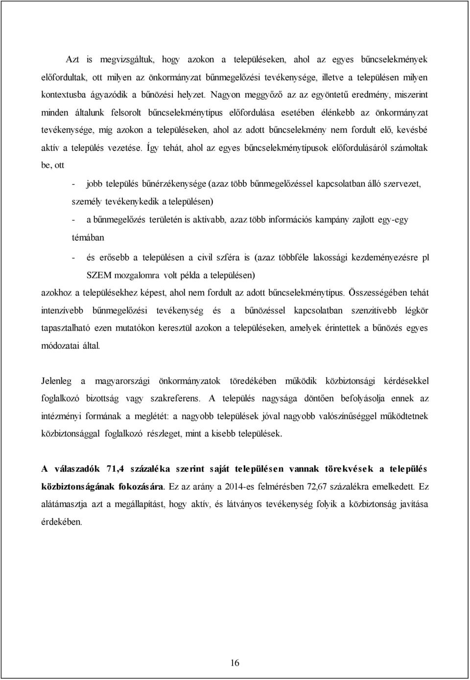 Nagyon meggyőző az az egyöntetű eredmény, miszerint minden általunk felsorolt bűncselekménytípus előfordulása esetében élénkebb az önkormányzat tevékenysége, míg azokon a településeken, ahol az adott