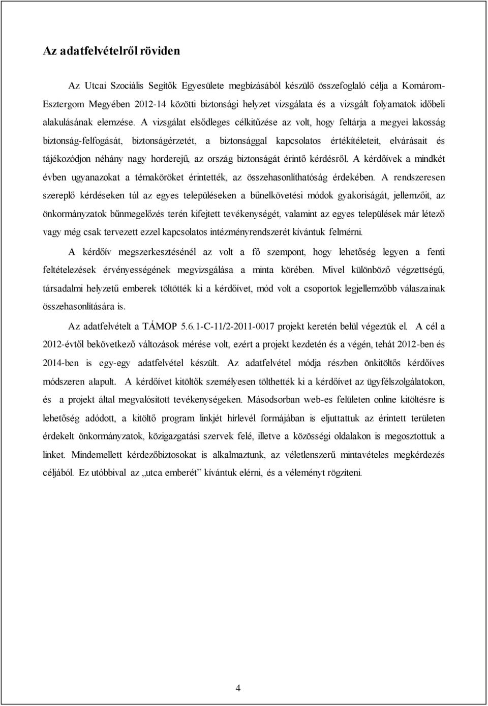 A vizsgálat elsődleges célkitűzése az volt, hogy feltárja a megyei lakosság biztonság-felfogását, biztonságérzetét, a biztonsággal kapcsolatos értékítéleteit, elvárásait és tájékozódjon néhány nagy