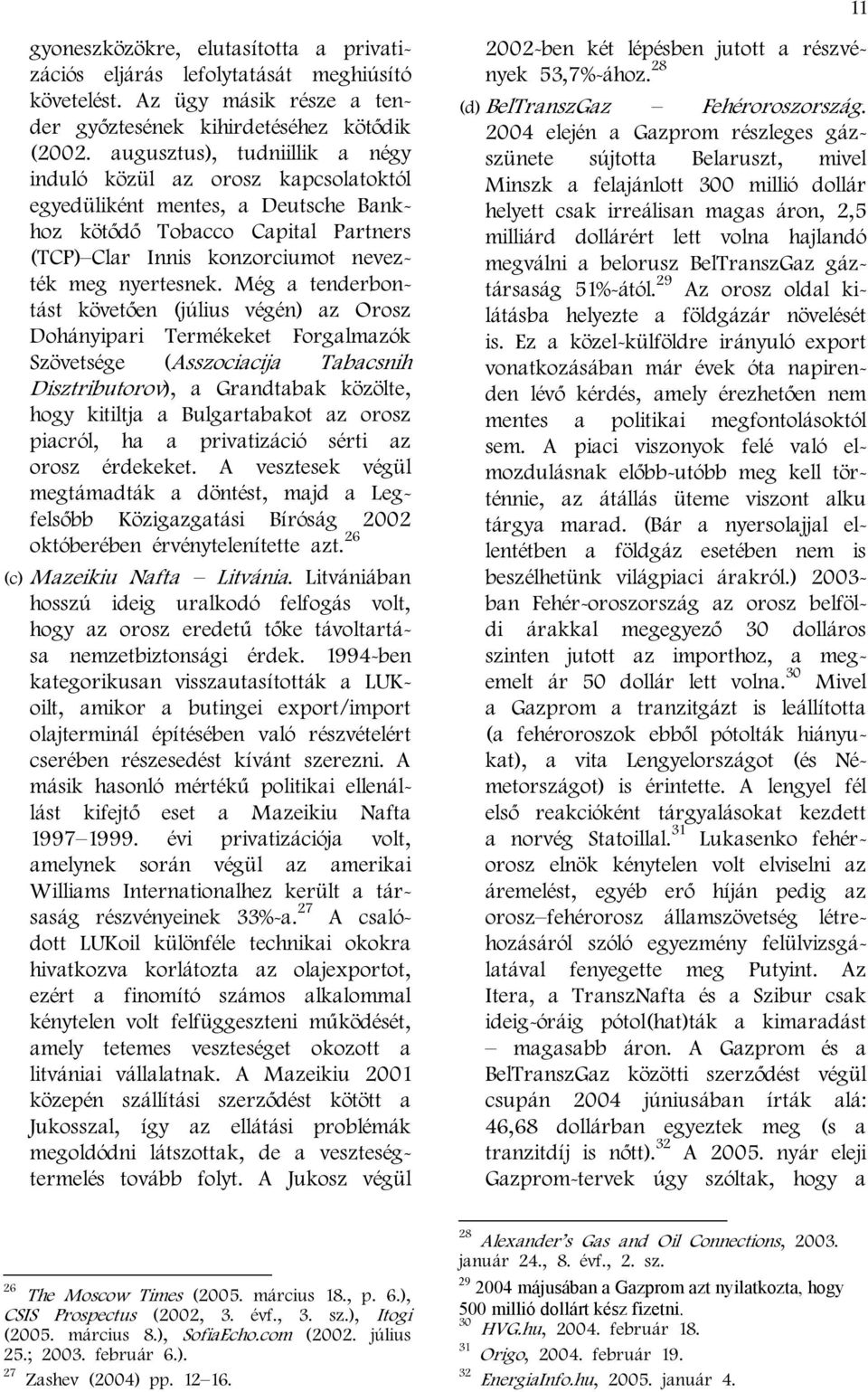 Még a tenderbontást követően (július végén) az Orosz Dohányipari Termékeket Forgalmazók Szövetsége (Asszociacija Tabacsnih Disztributorov), a Grandtabak közölte, hogy kitiltja a Bulgartabakot az