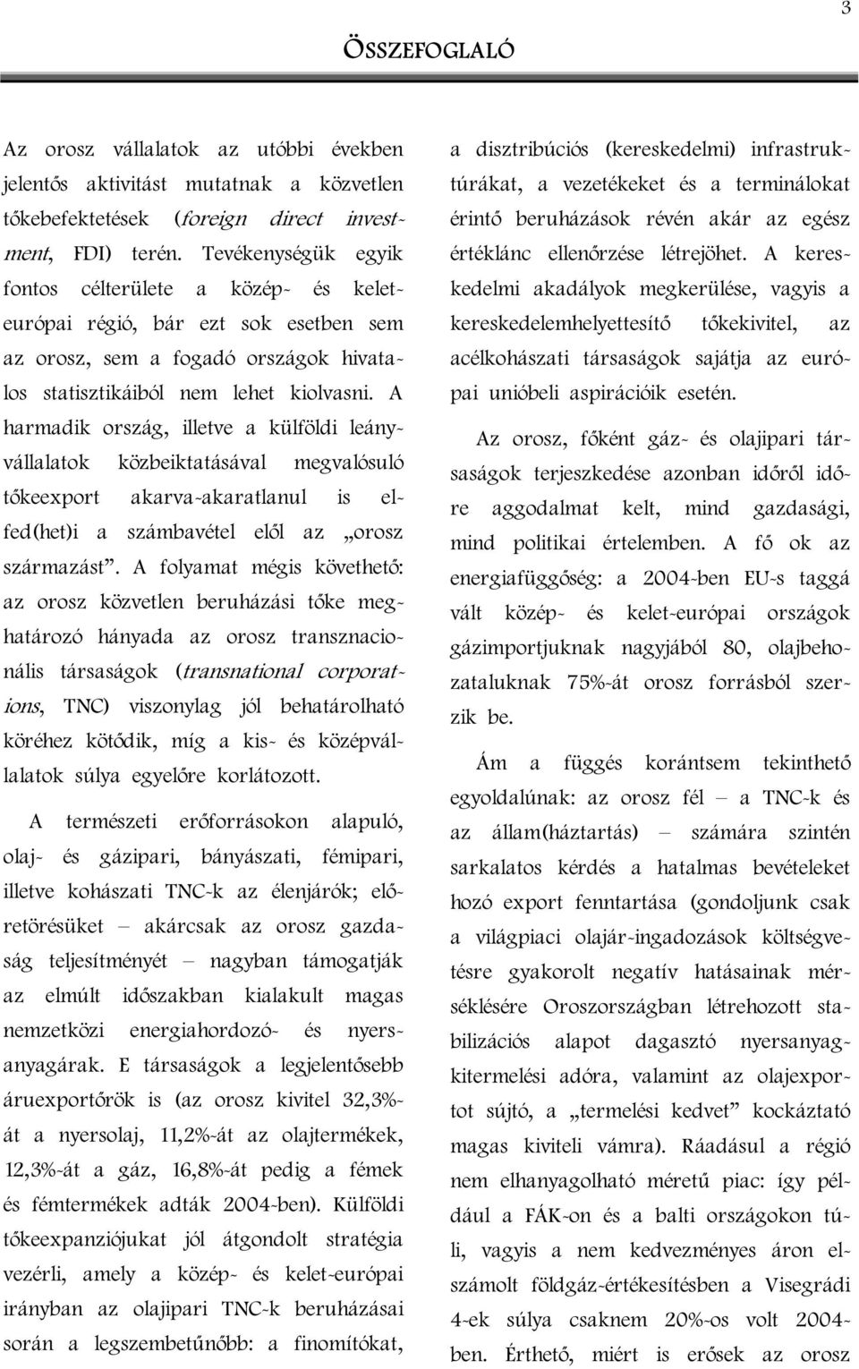 A harmadik ország, illetve a külföldi leányvállalatok közbeiktatásával megvalósuló tőkeexport akarva-akaratlanul is elfed(het)i a számbavétel elől az orosz származást.