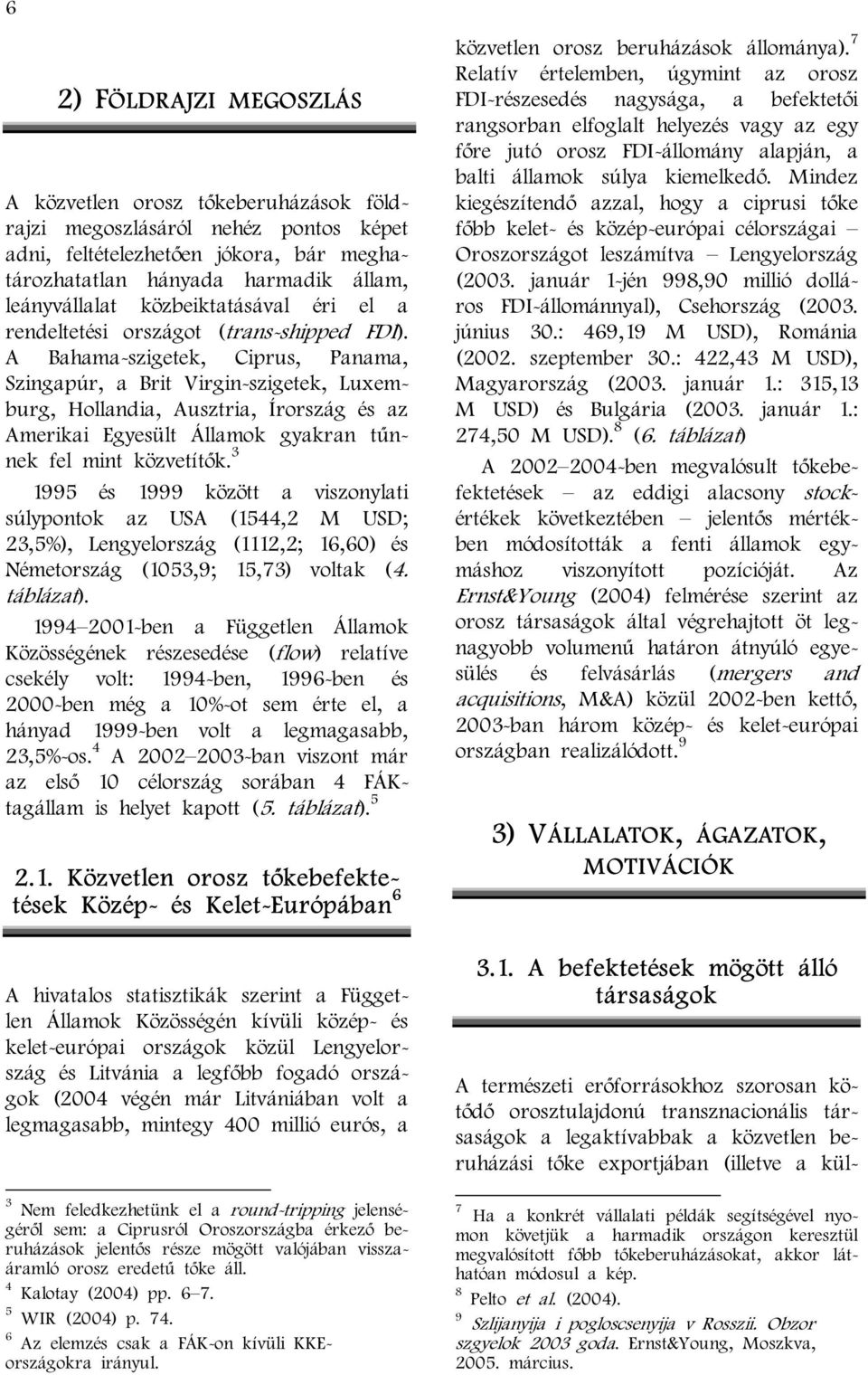 A Bahama-szigetek, Ciprus, Panama, Szingapúr, a Brit Virgin-szigetek, Luxemburg, Hollandia, Ausztria, Írország és az Amerikai Egyesült Államok gyakran tűnnek fel mint közvetítők.