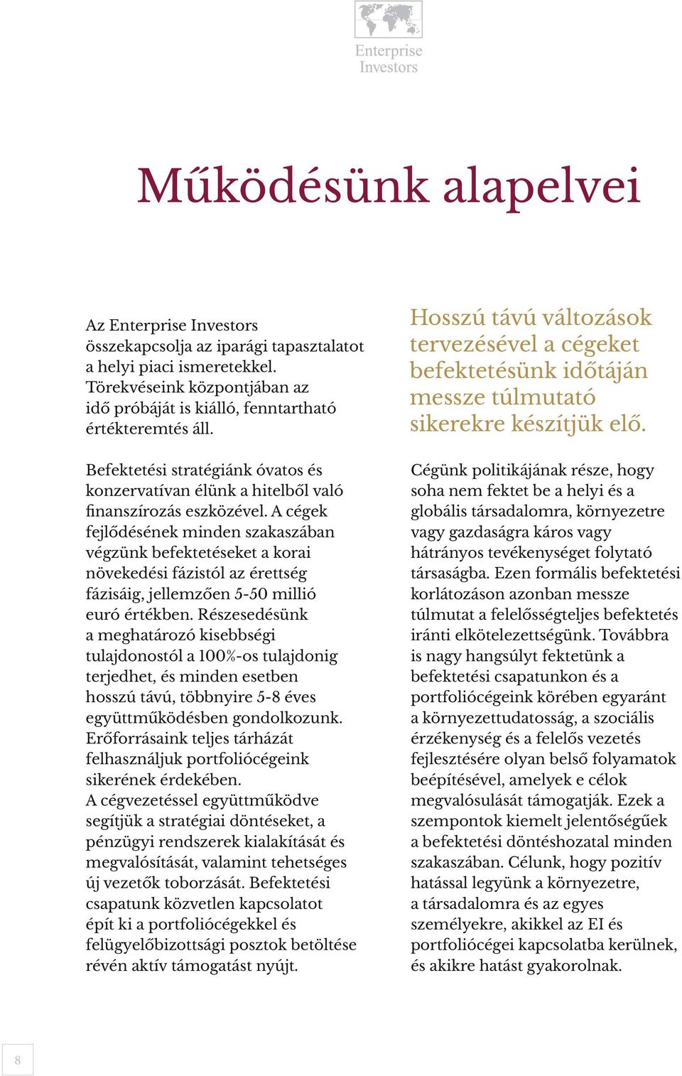 A cégek fejlődésének minden szakaszában végzünk befektetéseket a korai növekedési fázistól az érettség fázisáig, jellemzően 5-50 millió euró értékben.