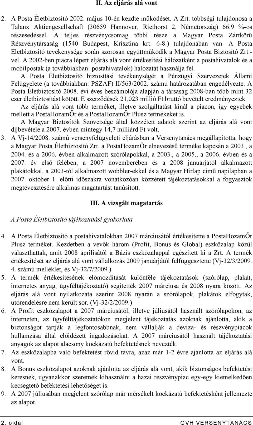 A teljes részvénycsomag többi része a Magyar Posta Zártkörő Részvénytársaság (1540 Budapest, Krisztina krt. 6-8.) tulajdonában van.