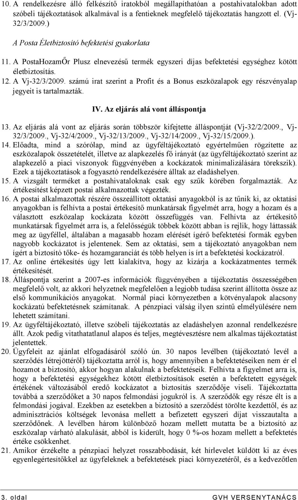 számú irat szerint a Profit és a Bonus eszközalapok egy részvényalap jegyeit is tartalmazták. IV. Az eljárás alá vont álláspontja 13.