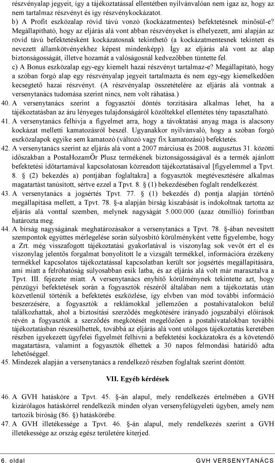 Megállapítható, hogy az eljárás alá vont abban részvényeket is elhelyezett, ami alapján az rövid távú befektetésként kockázatosnak tekinthetı (a kockázatmentesnek tekintett és nevezett