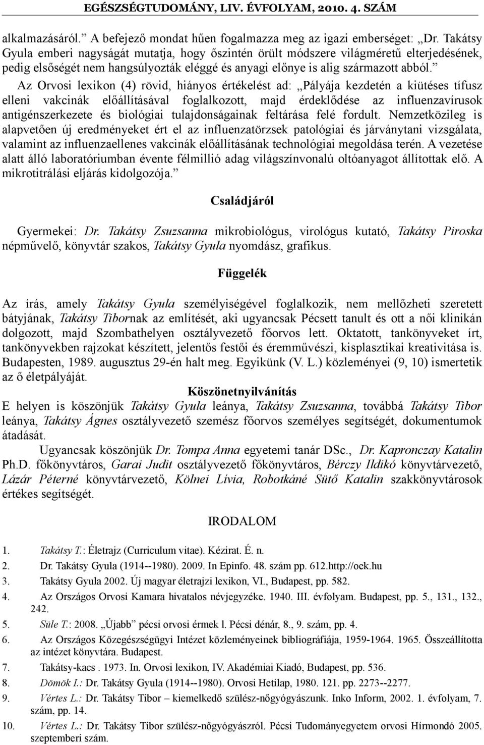 Az Orvosi lexikon (4) rövid, hiányos értékelést ad: Pályája kezdetén a kiütéses tífusz elleni vakcinák előállításával foglalkozott, majd érdeklődése az influenzavírusok antigénszerkezete és biológiai