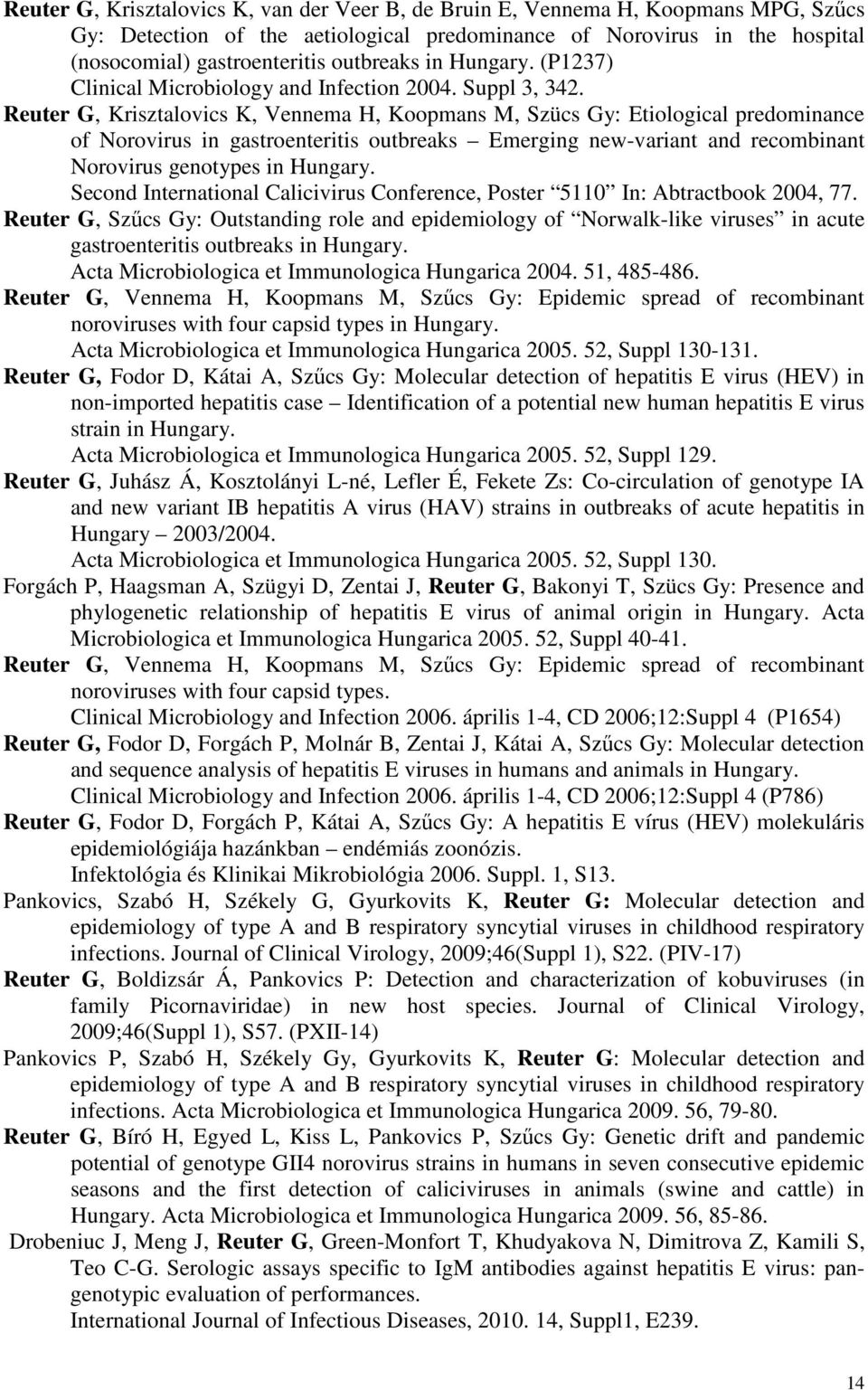 Reuter G, Krisztalovics K, Vennema H, Koopmans M, Szücs Gy: Etiological predominance of Norovirus in gastroenteritis outbreaks Emerging new-variant and recombinant Norovirus genotypes in Hungary.