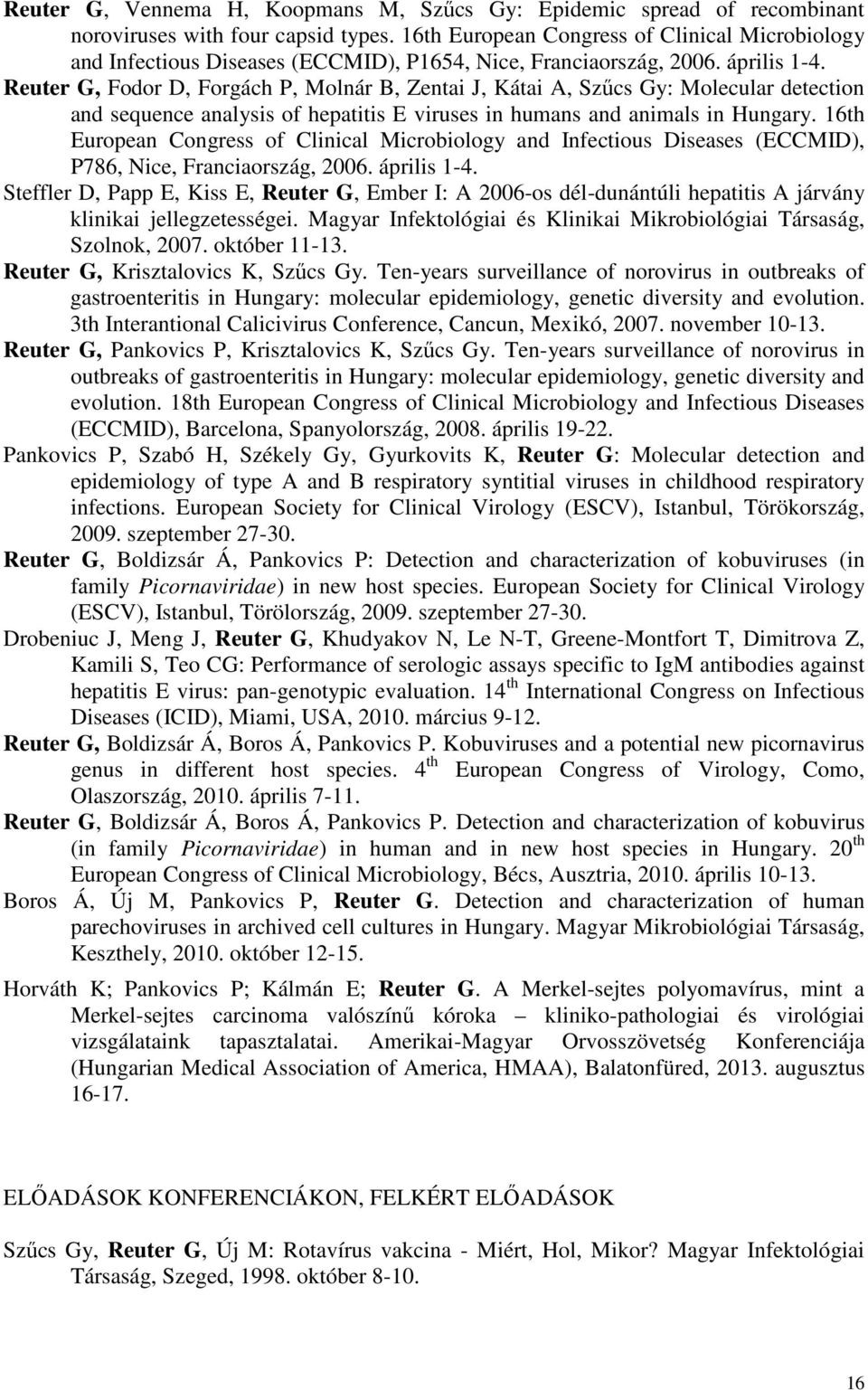 Reuter G, Fodor D, Forgách P, Molnár B, Zentai J, Kátai A, Szűcs Gy: Molecular detection and sequence analysis of hepatitis E viruses in humans and animals in Hungary.