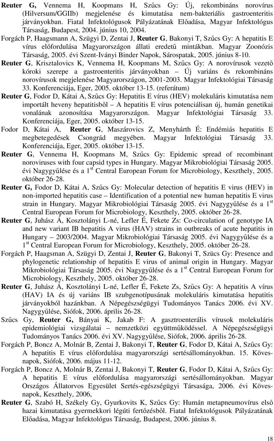 Forgách P, Haagsmann A, Szügyi D, Zentai J, Reuter G, Bakonyi T, Szűcs Gy: A hepatitis E vírus előfordulása Magyarországon állati eredetű mintákban. Magyar Zoonózis Társaság, 2005.