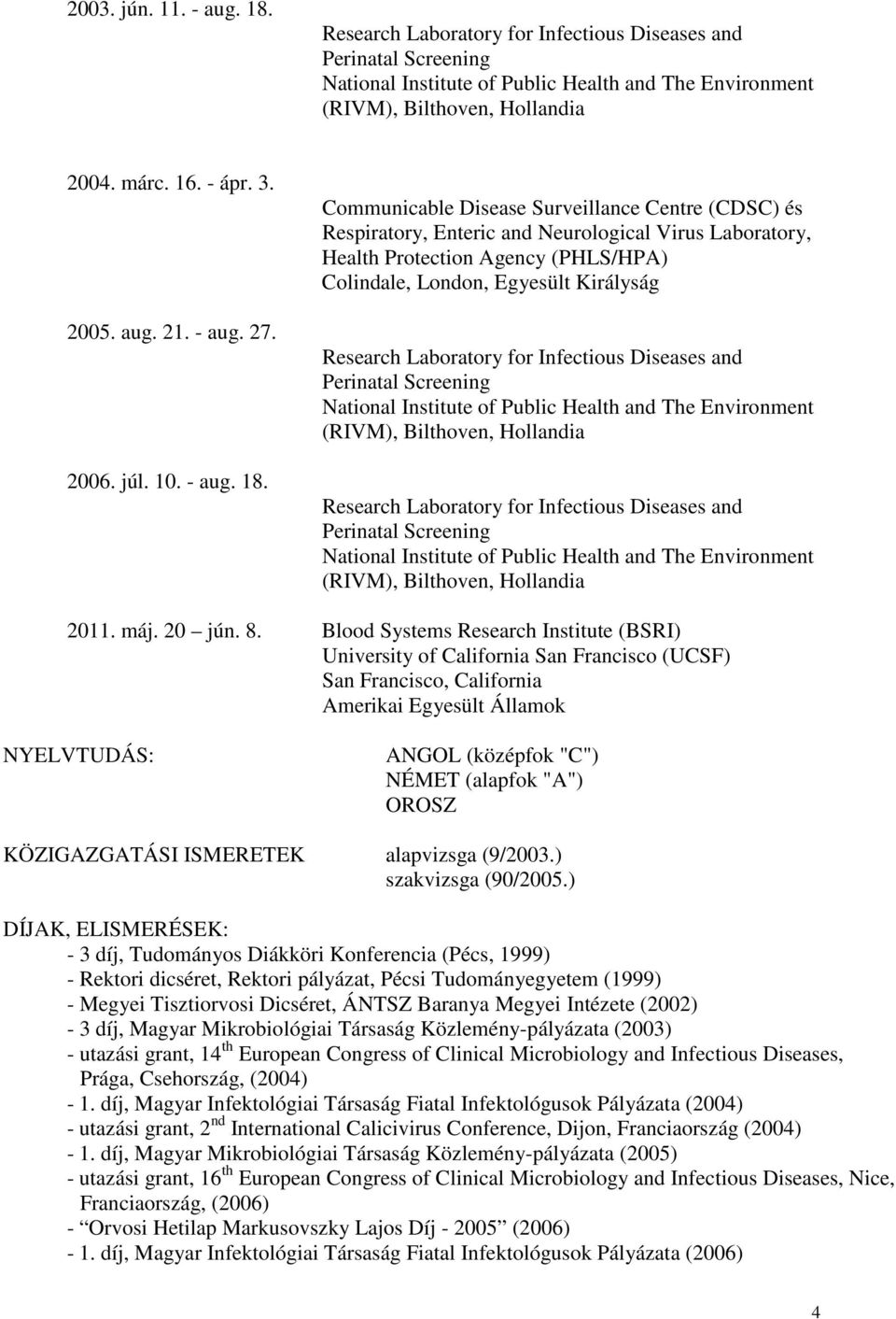 Communicable Disease Surveillance Centre (CDSC) és Respiratory, Enteric and Neurological Virus Laboratory, Health Protection Agency (PHLS/HPA) Colindale, London, Egyesült Királyság Research