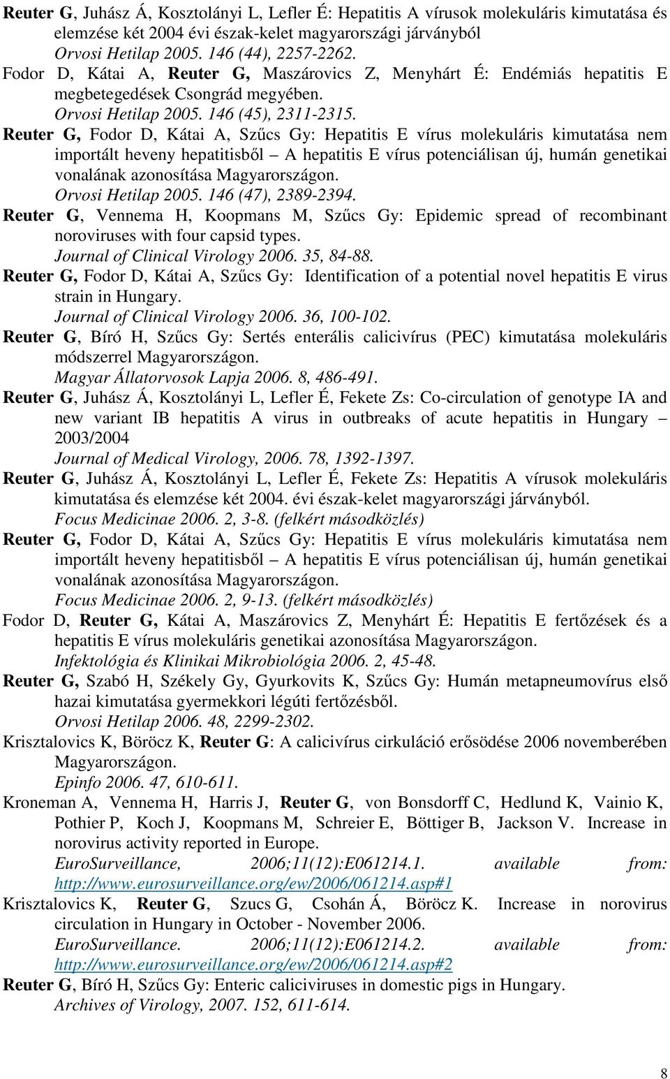 Reuter G, Fodor D, Kátai A, Szűcs Gy: Hepatitis E vírus molekuláris kimutatása nem importált heveny hepatitisből A hepatitis E vírus potenciálisan új, humán genetikai vonalának azonosítása