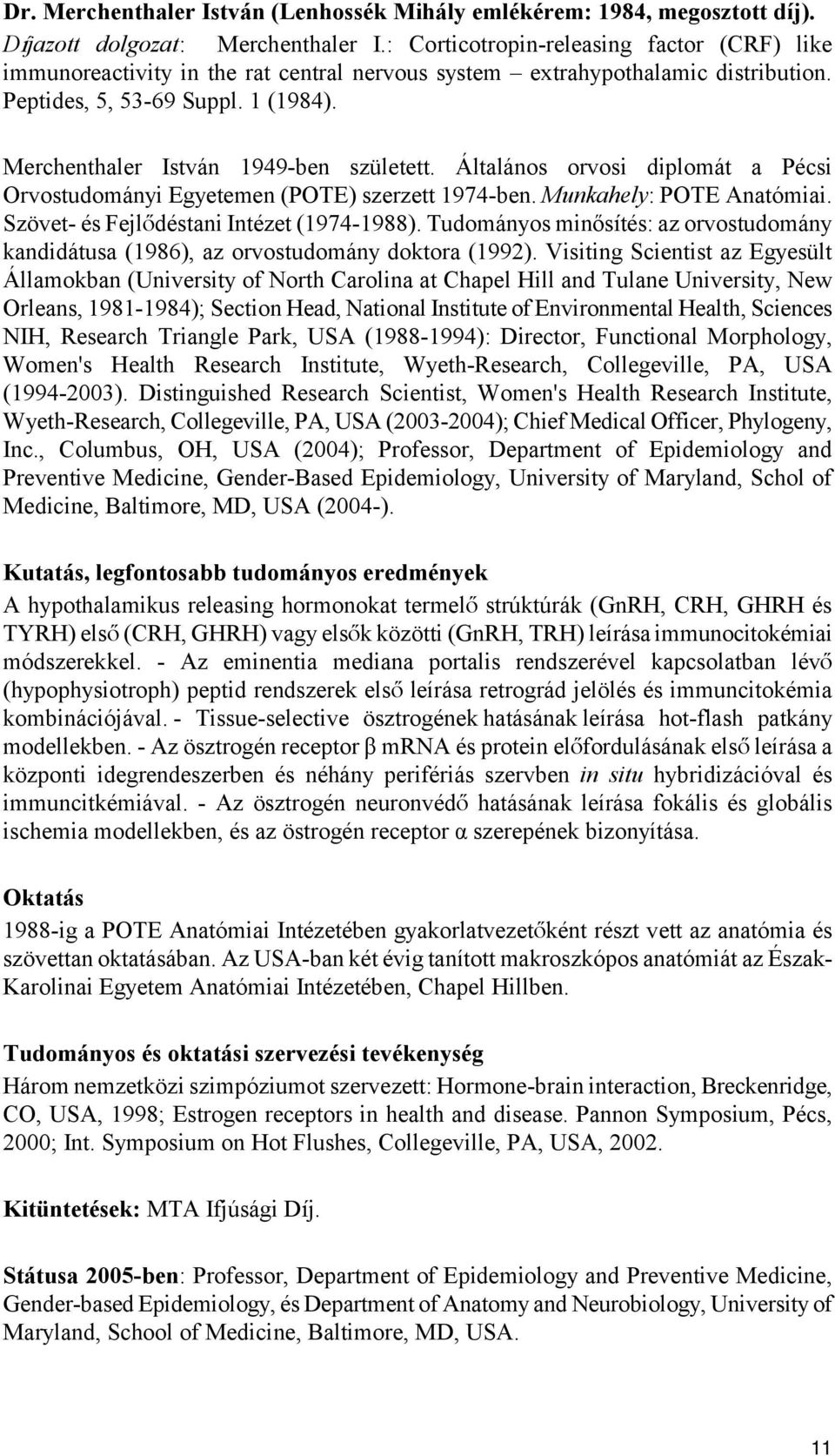 Merchenthaler István 1949-ben született. Általános orvosi diplomát a Pécsi Orvostudományi Egyetemen (POTE) szerzett 1974-ben. Munkahely: POTE Anatómiai. Szövet- és FejlÅdéstani Intézet (1974-1988).