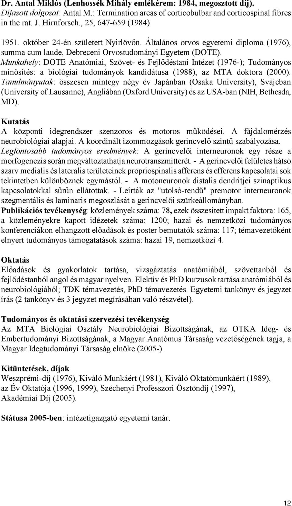 Munkahely: DOTE Anatómiai, Szövet- és Fejlődéstani Intézet (1976-); Tudományos minősítés: a biológiai tudományok kandidátusa (1988), az MTA doktora (2000).