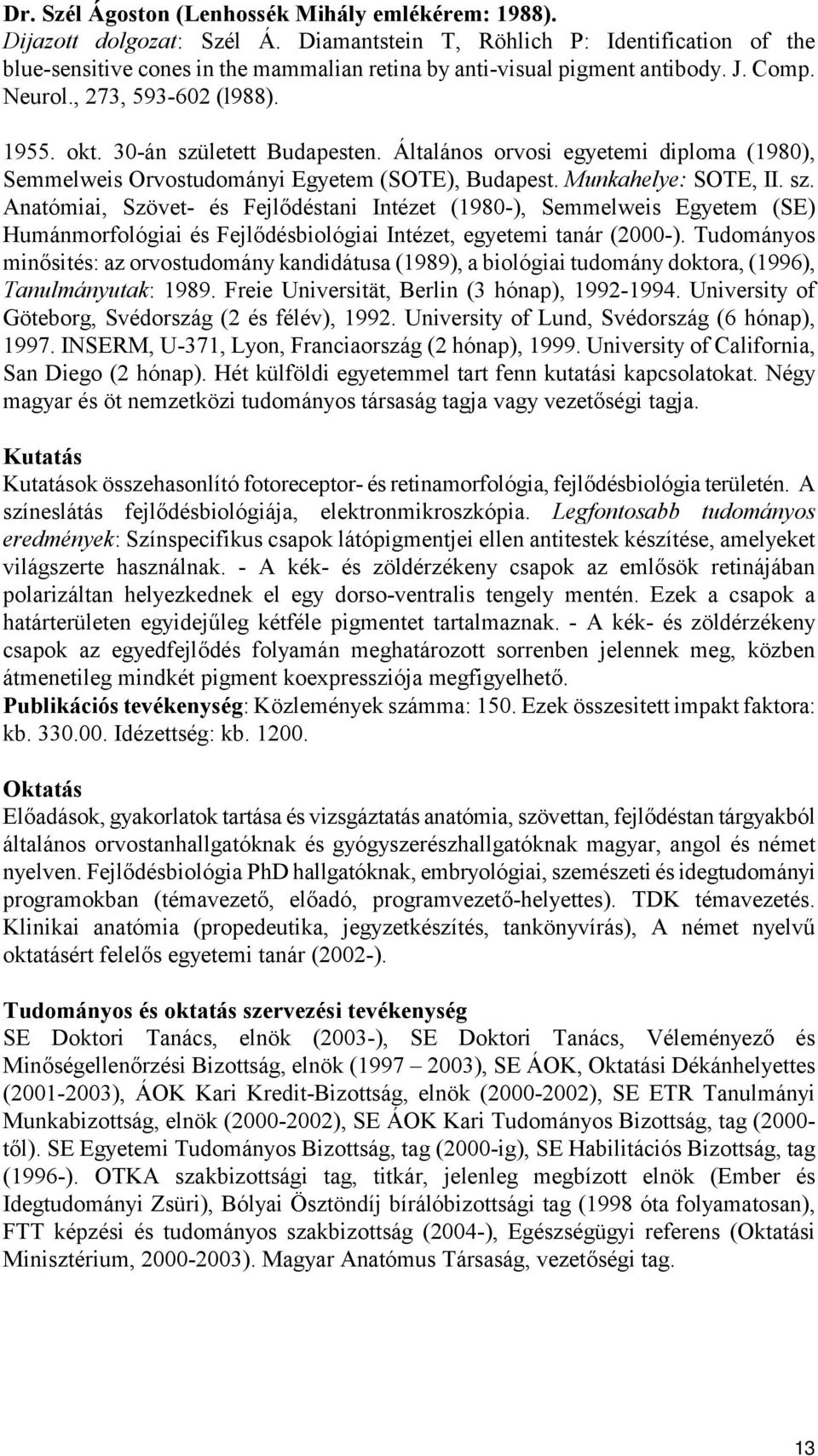 30-án született Budapesten. Általános orvosi egyetemi diploma (1980), Semmelweis Orvostudományi Egyetem (SOTE), Budapest. Munkahelye: SOTE, II. sz. Anatómiai, Szövet- és Fejlődéstani Intézet (1980-), Semmelweis Egyetem (SE) Humánmorfológiai és Fejlődésbiológiai Intézet, egyetemi tanár (2000-).