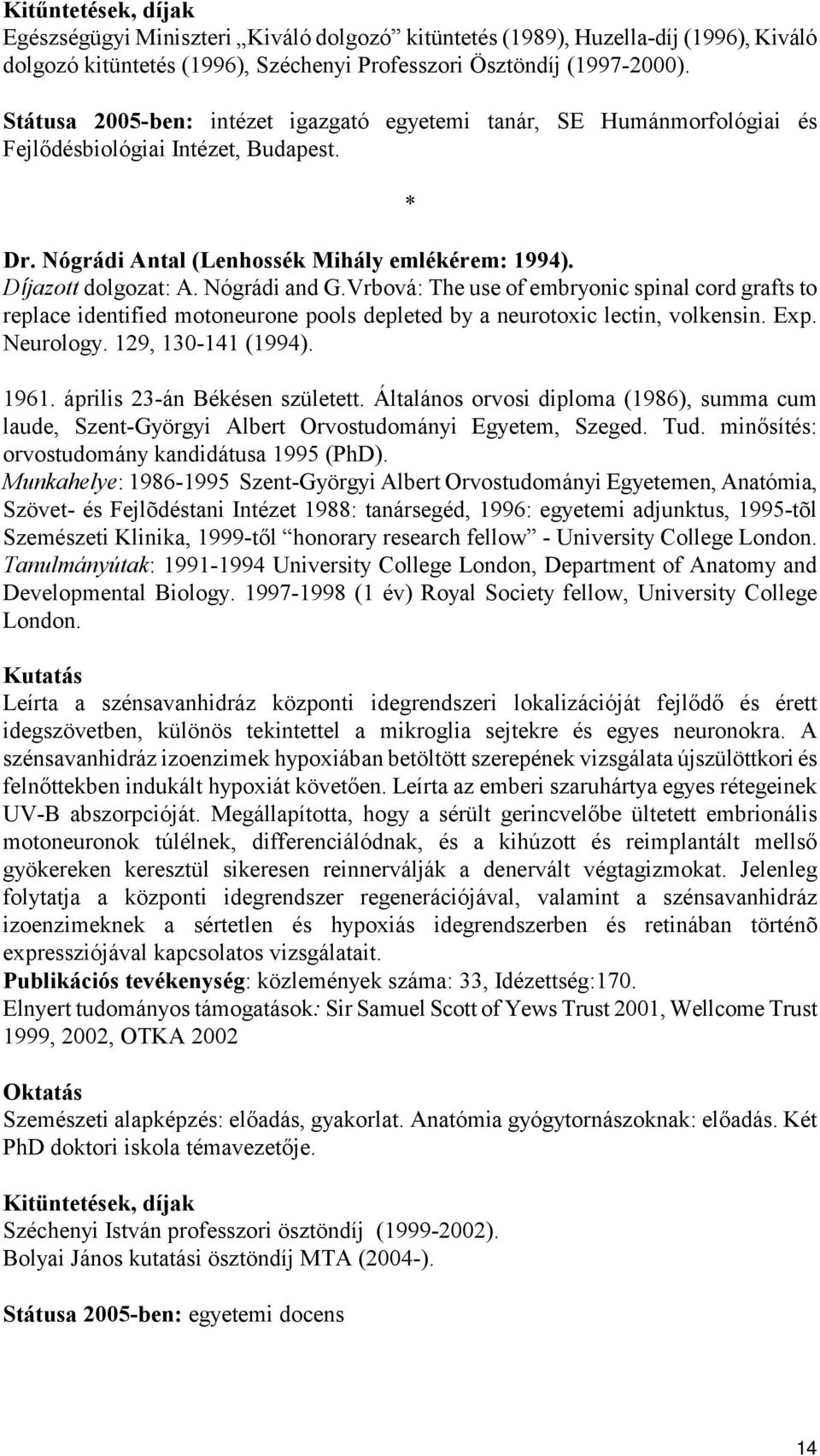 Nógrádi and G.Vrbová: The use of embryonic spinal cord grafts to replace identified motoneurone pools depleted by a neurotoxic lectin, volkensin. Exp. Neurology. 129, 130-141 (1994). 1961.