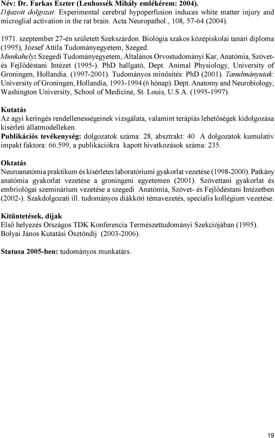 Munkahely: Szegedi Tudományegyetem, Általános Orvostudományi Kar, Anatómia, Szövetés Fejlődéstani Intézet (1995-). PhD hallgató, Dept. Animal Physiology, University of Groningen, Hollandia.