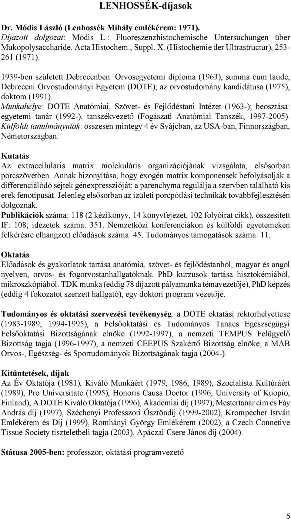 Orvosegyetemi diploma (1963), summa cum laude, Debreceni Orvostudományi Egyetem (DOTE); az orvostudomány kandidátusa (1975), doktora (1991).