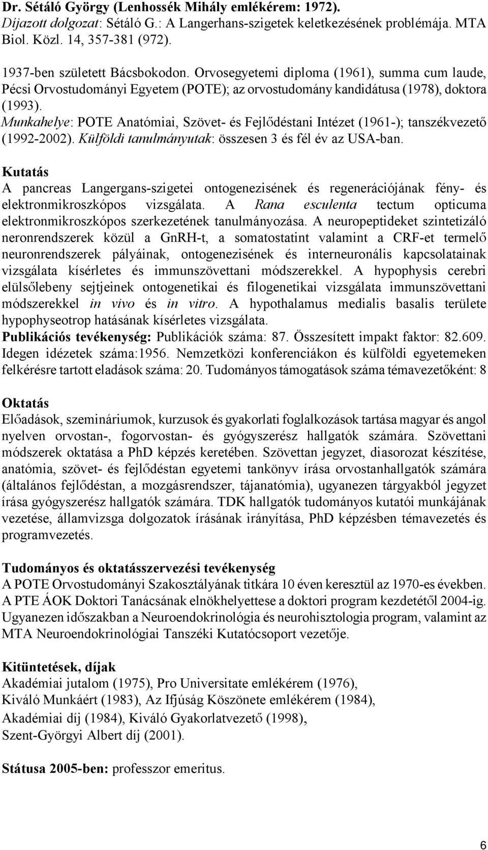 Munkahelye: POTE Anatómiai, Szövet- és FejlÅdéstani Intézet (1961-); tanszékvezető (1992-2002). Külföldi tanulmányutak: összesen 3 és fél év az USA-ban.