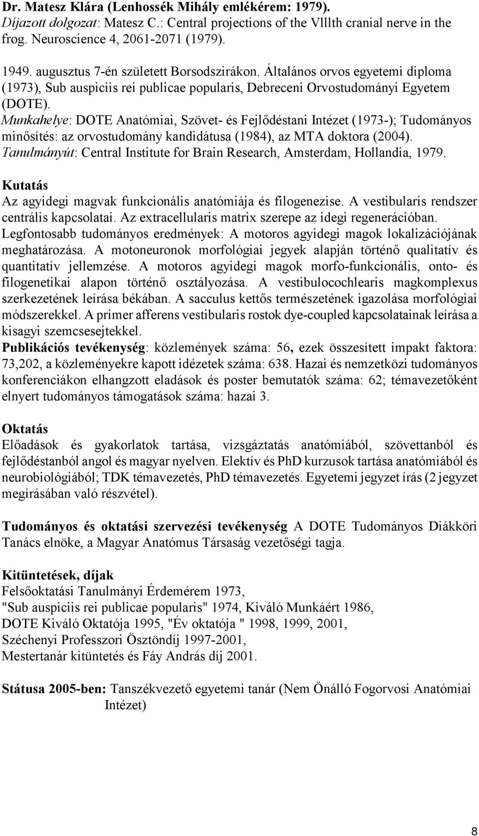 Munkahelye: DOTE Anatómiai, Szövet- és Fejlődéstani Intézet (1973-); Tudományos minősítés: az orvostudomány kandidátusa (1984), az MTA doktora (2004).